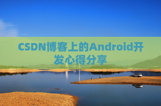 CSDN博客上的Android开发心得分享